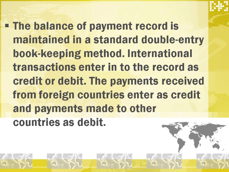 The balance of payment record is maintained in a standard double-entry book-keeping method. International